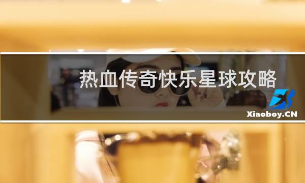 热血传奇快乐星球攻略