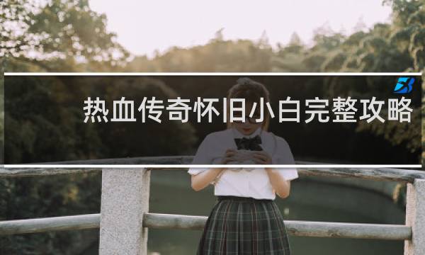 热血传奇怀旧小白完整攻略