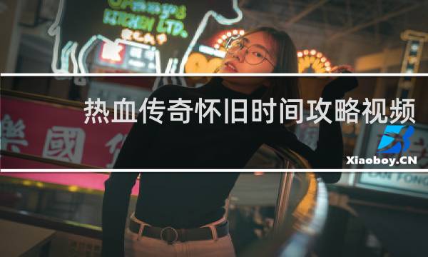 热血传奇怀旧时间攻略视频