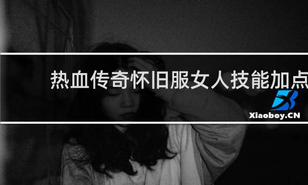 热血传奇怀旧服女人技能加点