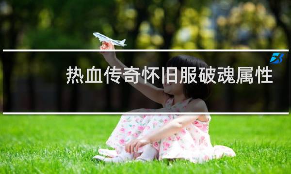 热血传奇怀旧服破魂属性