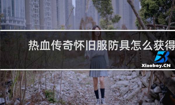 热血传奇怀旧服防具怎么获得