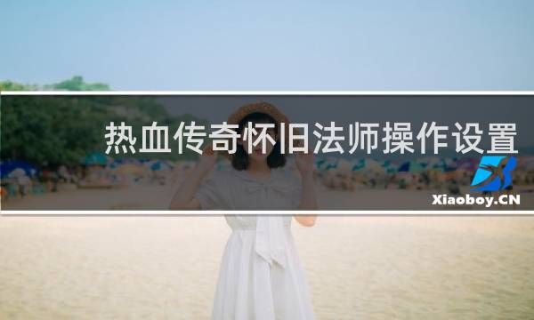 热血传奇怀旧法师操作设置