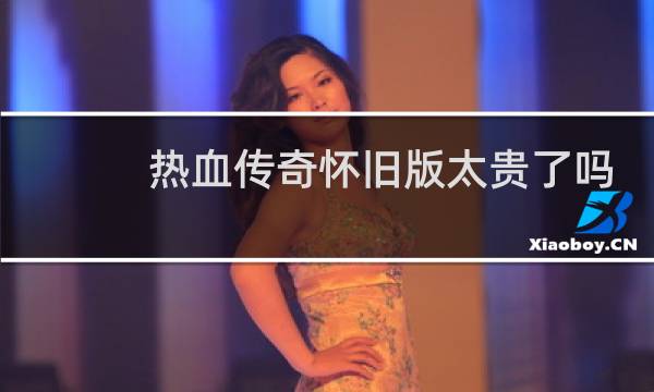 热血传奇怀旧版太贵了吗