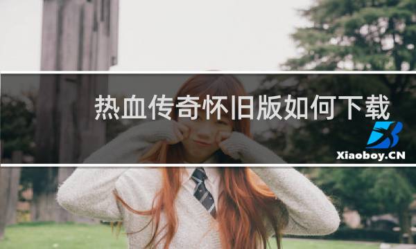 热血传奇怀旧版如何下载