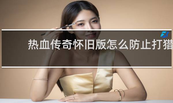 热血传奇怀旧版怎么防止打猎