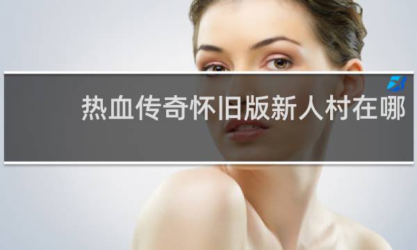 热血传奇怀旧版新人村在哪