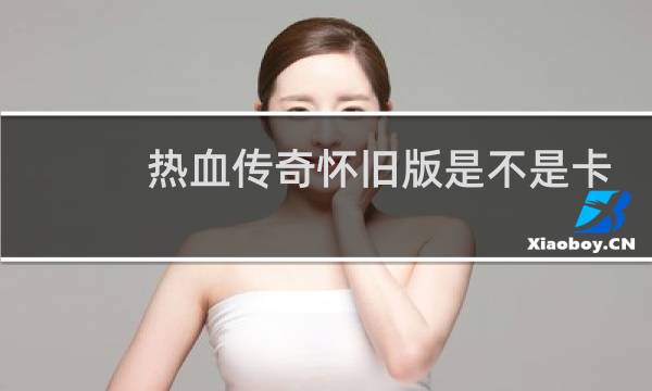 热血传奇怀旧版是不是卡