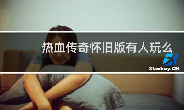热血传奇怀旧版有人玩么