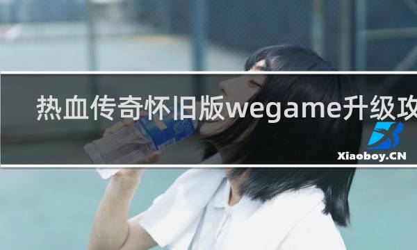 热血传奇怀旧版wegame升级攻略