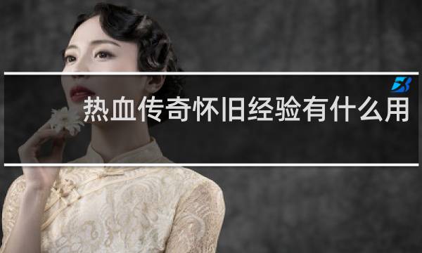 热血传奇怀旧经验有什么用