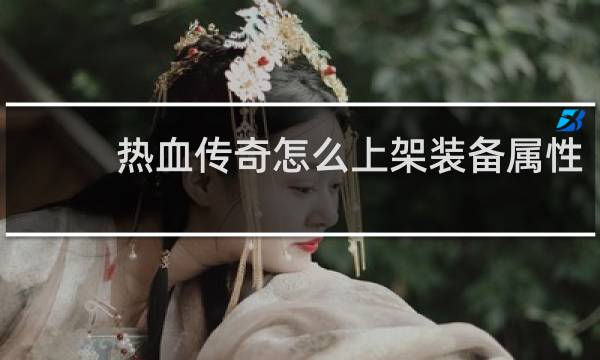 热血传奇怎么上架装备属性