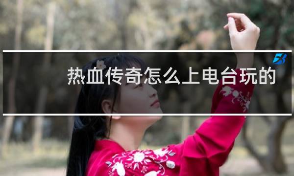 热血传奇怎么上电台玩的