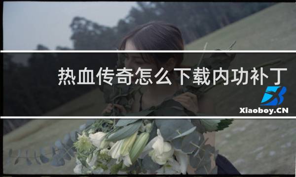 热血传奇怎么下载内功补丁