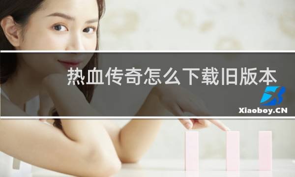 热血传奇怎么下载旧版本
