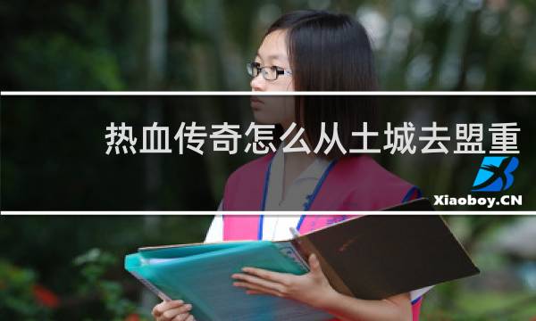 热血传奇怎么从土城去盟重