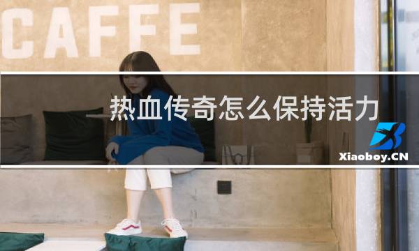 热血传奇怎么保持活力