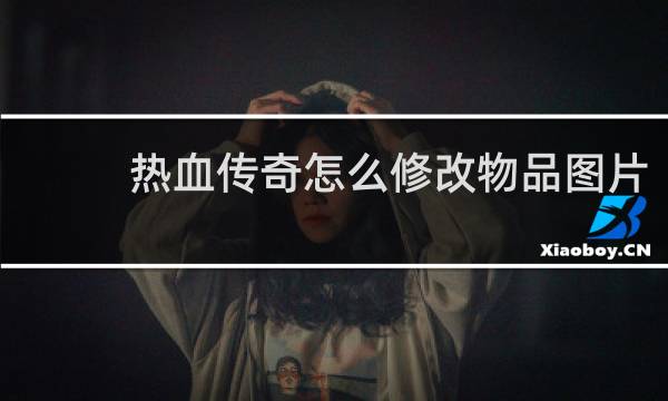 热血传奇怎么修改物品图片