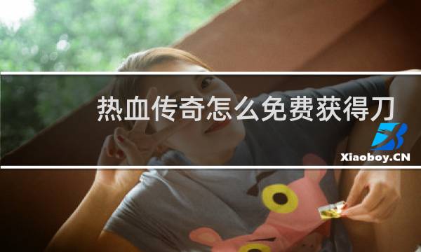 热血传奇怎么免费获得刀