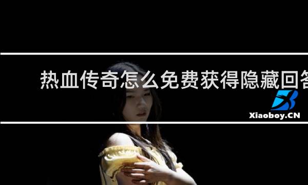 热血传奇怎么免费获得隐藏回答