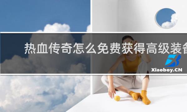 热血传奇怎么免费获得高级装备