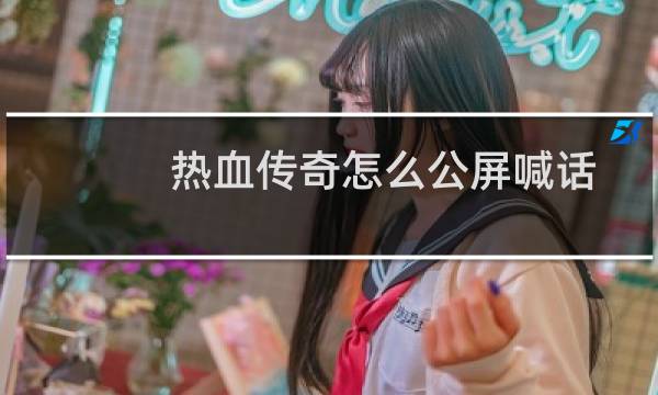 热血传奇怎么公屏喊话