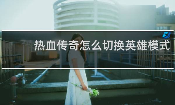 热血传奇怎么切换英雄模式