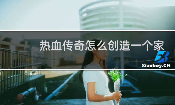 热血传奇怎么创造一个家