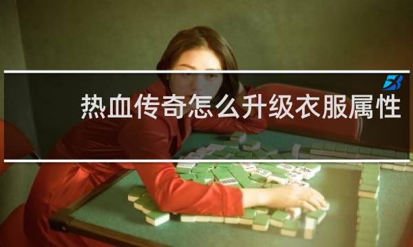 热血传奇怎么升级衣服属性