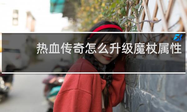 热血传奇怎么升级魔杖属性