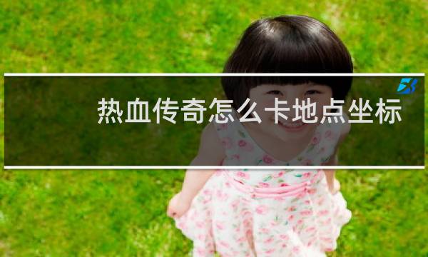 热血传奇怎么卡地点坐标