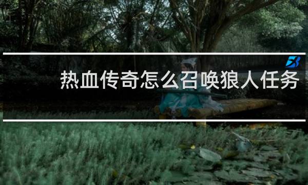 热血传奇怎么召唤狼人任务