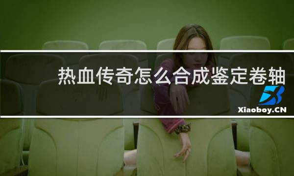 热血传奇怎么合成鉴定卷轴