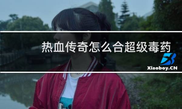 热血传奇怎么合超级毒药