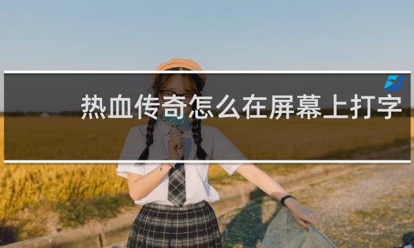热血传奇怎么在屏幕上打字