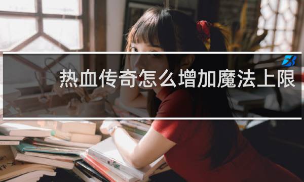 热血传奇怎么增加魔法上限