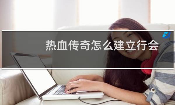 热血传奇怎么建立行会