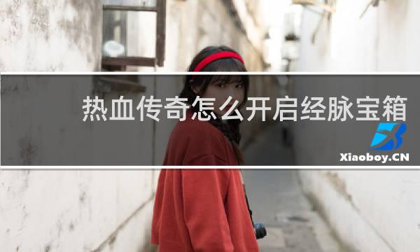 热血传奇怎么开启经脉宝箱