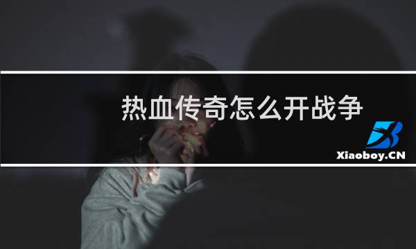 热血传奇怎么开战争