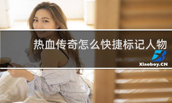 热血传奇怎么快捷标记人物