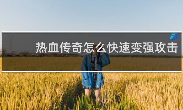 热血传奇怎么快速变强攻击