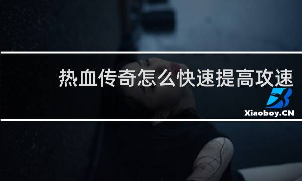 热血传奇怎么快速提高攻速