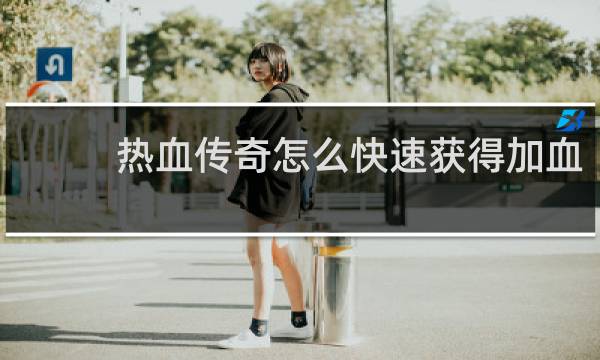 热血传奇怎么快速获得加血