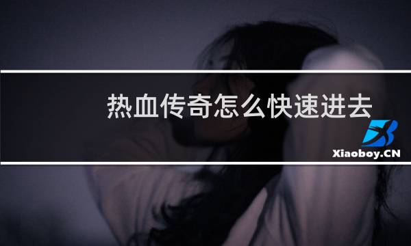 热血传奇怎么快速进去