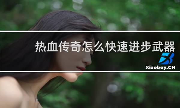 热血传奇怎么快速进步武器