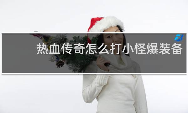 热血传奇怎么打小怪爆装备