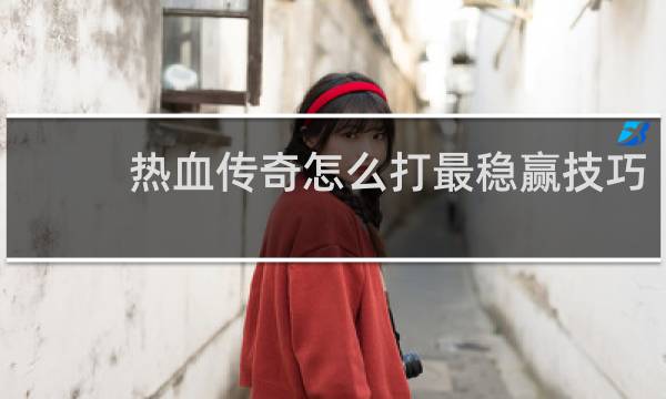 热血传奇怎么打最稳赢技巧