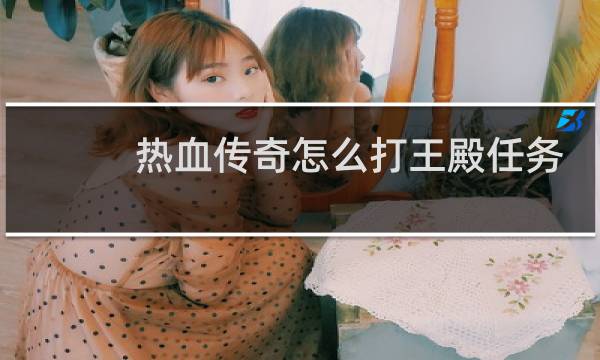 热血传奇怎么打王殿任务