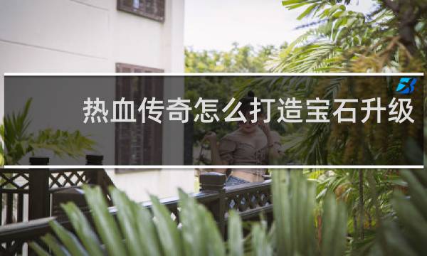 热血传奇怎么打造宝石升级