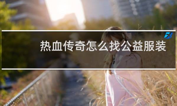 热血传奇怎么找公益服装